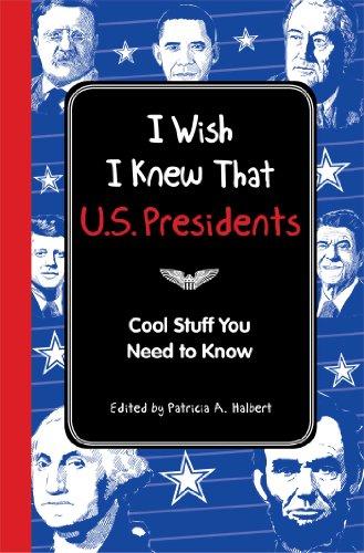 I Wish I Knew That: U.S. Presidents: Cool Stuff You Need To Know