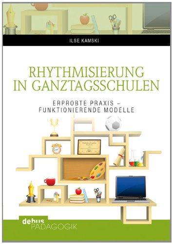 Rhythmisierung in Ganztagsschulen: Erprobte Praxis - funktionierende Modelle