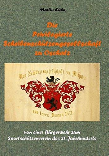 Die Privilegierte Scheibenschützengesellschaft zu Oschatz: von einer Bürgerwehr zum Sportschützenverein des 21. Jahrhunderts