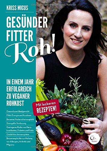 Gesünder, Fitter, Roh!: In einem Jahr erfolgreich zu veganer Rohkost.