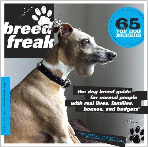 Breedfreak: The Dog Breed Guide for Normal People with Real Lives, Families, Houses, and Budgets