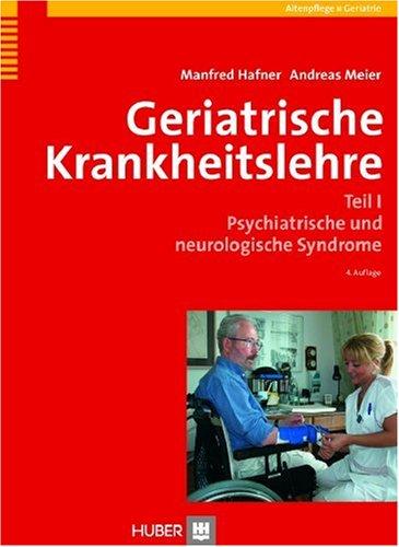 Geriatrische Krankheitslehre. Teil I: Psychiatrische und neurologische Syndrome