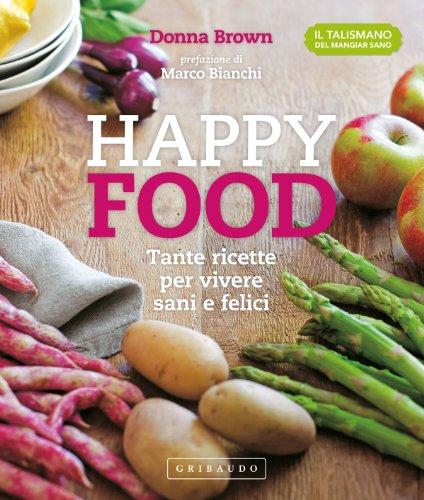 Happy food. Tante ricette per vivere sani e felici