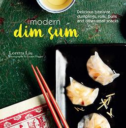 Modern Dim Sum: Delicious Bite-Size Dumplings, Rolls, Buns and Other Small Snacks