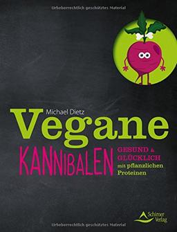 Vegane Kannibalen: Gesund und glücklich mit pflanzlichen Proteinen