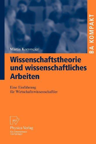 Wissenschaftstheorie Und Wissenschaftliches Arbeiten: Eine Einführung für Wirtschaftswissenschaftler (BA KOMPAKT) (German Edition)