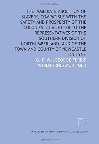 The Immediate abolition of slavery, compatible with the safety and prosperity of the colonies, in a letter to the representatives of the Southern ... of the town and county of Newcastle on Tyne