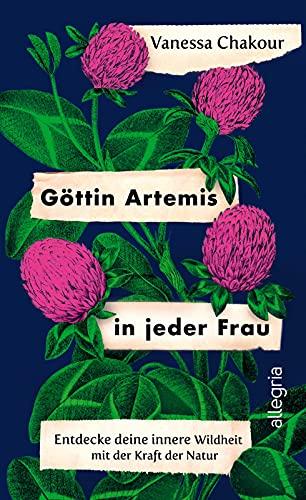 Göttin Artemis in jeder Frau: Entdecke deine innere Wildheit mit der Kraft der Natur | Eine einzigartige Verbindung von Neuer Weiblichkeit und der Heilkraft der Pflanzen