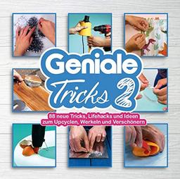 Geniale Tricks 2: 88 neue Tricks, Lifehacks und Ideen zum Upcyclen, Werkeln und Verschönern