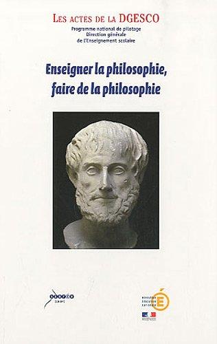 Enseigner la philosophie, faire de la philosophie : actes du séminaire national, 24 et 25 mars 2009, grand amphithéâtre de la Sorbonne, Cité internationale universitaire de Paris