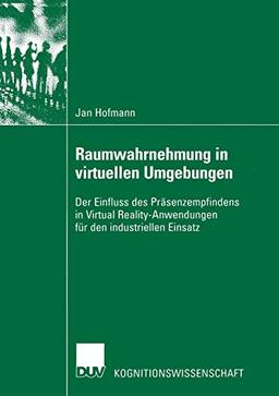 Raumwahrnehmung in Virtuellen Umgebungen: Der Einfluss des Präsenzempfindens in Virtual Reality-Anwendungen für den Industriellen Einsatz (Kognitionswissenschaft)