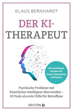 Der KI-Therapeut: Psychische Probleme mit künstlicher Intelligenz überwinden – KI-Tools als erste Hilfe für Betroffene - Mit konkreten Anwendungsbeispielen bei Ängsten, Depressionen und Burnout