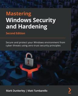 Mastering Windows Security and Hardening: Secure and protect your Windows environment from cyber threats using zero-trust security principles, 2nd Edition