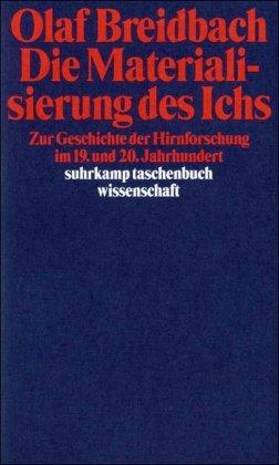 Die Materialisierung des Ichs: Zur Geschichte der Hirnforschung im 19. und 20. Jahrhundert (suhrkamp taschenbuch wissenschaft)