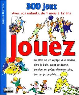 Jouez : 300 jeux avec les enfants de 1 mois à 12 ans