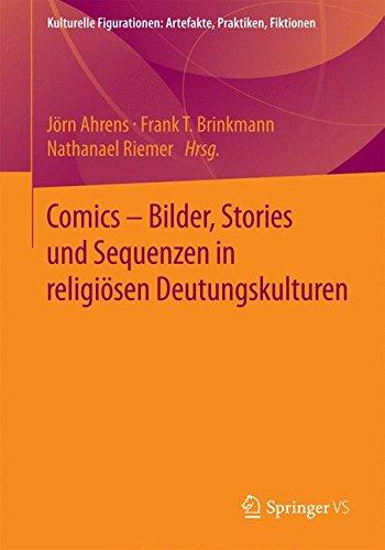 Comics - Bilder, Stories und Sequenzen in religiösen Deutungskulturen (Kulturelle Figurationen: Artefakte, Praktiken, Fiktionen)