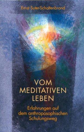 Vom meditativen Leben: Erfahrungen auf dem anthroposophischen Schulungsweg