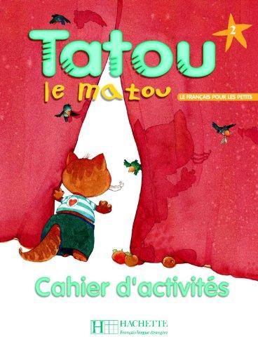 Tatou le matou, niveau 2, cahier d'activités : le français pour les tous petits : méthode pour l'enseignement du français langue étrangère aux jeunes enfants