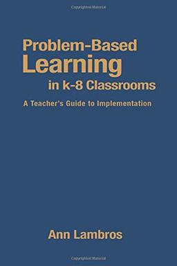 Problem-Based Learning in K-8 Classrooms: A Teacher's Guide to Implementation: A Teacher′s Guide to Implementation