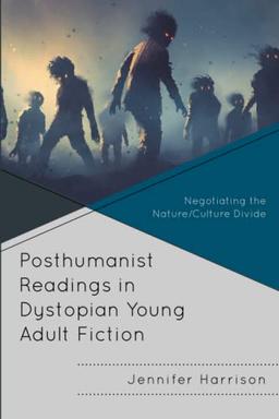 Posthumanist Readings in Dystopian Young Adult Fiction: Negotiating the Nature/Culture Divide (Children and Youth in Popular Culture)