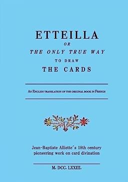 ETTEILLA or the only true way to draw the cards: Jean-Baptiste Alliette´s 18th century pioneering work on card divination