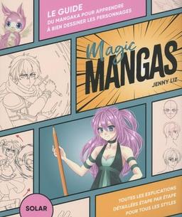 Magic manga : le guide du mangaka pour apprendre à bien dessiner les personnages : toutes les explications détaillées étape par étape pour tous les styles