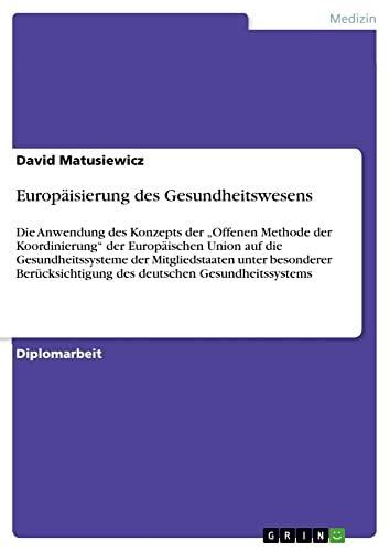 Europäisierung des Gesundheitswesens: Die Anwendung des Konzepts der ¿Offenen Methode der Koordinierung¿ der Europäischen Union auf die ... des deutschen Gesundheitssystems