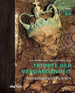 Tatorte der Vergangenheit: Archäologie und Forensik