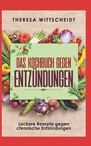 Das Kochbuch gegen Entzündungen: Leckere Rezepte gegen chronische Entzündungen