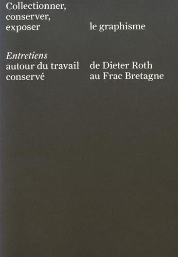 Collectionner, conserver, exposer le graphisme : entretiens autour du travail de Dieter Roth conservé au Frac Bretagne