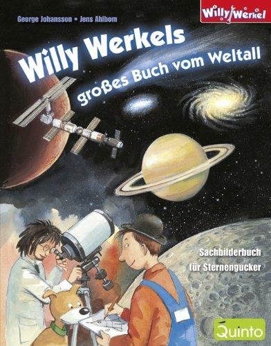 Willy Werkels groÃes Buch vom Weltall: Planeten, Kometen, Raumschiffe, Galaxien, Schwarze LÃ¶cher