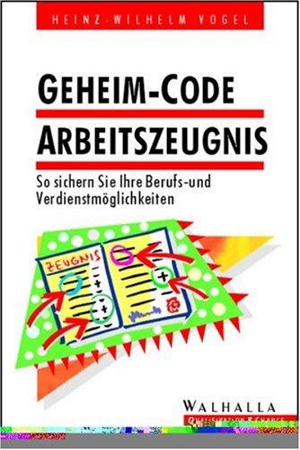 Geheim-Code Arbeitszeugnis (So sichern Sie Ihre Berufs- und Verdienstmöglichkeiten)