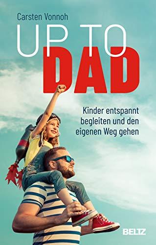 Up to Dad: Kinder entspannt begleiten und den eigenen Weg gehen