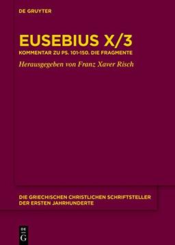 Eusebius Werke: Band X/3 Kommentar zu Psalm 101-150. Die Fragmente (Die griechischen christlichen Schriftsteller der ersten Jahrhunderte, N.F. 32, Band 32)