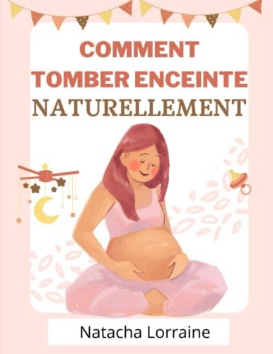 Comment tomber enceinte naturellement: Les méthodes naturelles pour booster sa fertilité quand bébé se fait attendre