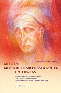 Mit dem Menschheitsrepräsentanten unterwegs: Mit Beiträgen von Benjamin Gautier, Jens Göken, Johannes Greiner, Steffen Hartmann, Anton Kimpfler und Peter Selg (Edition Sophien-Akademie)