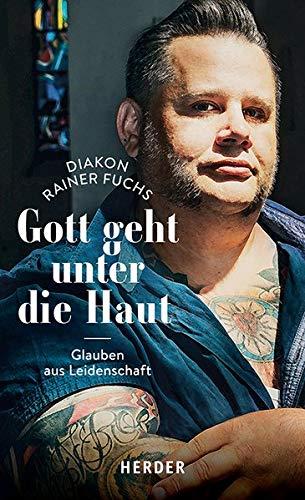 Gott geht unter die Haut: Glauben aus Leidenschaft