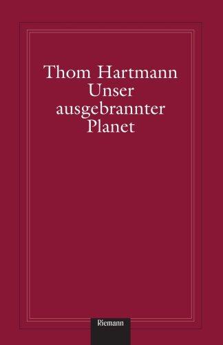 Unser ausgebrannter Planet: Von der Weisheit der Erde und der Torheit der Moderne