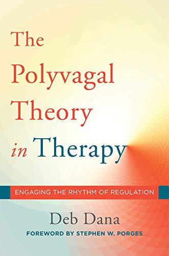 The Polyvagal Theory in Therapy: Engaging the Rhythm of Regulation (Norton Series on Interpersonal Neurobiology)