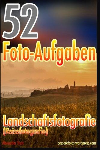 52 Foto-Aufgaben: Landschaftsfotografie (Reisefotografie) (52 Foto-Aufgaben spezial, Band 7)