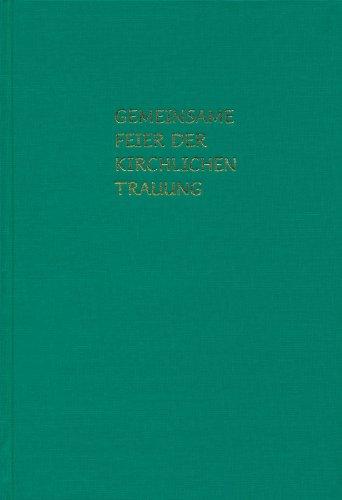 Gemeinsame Feier der kirchlichen Trauung: Ordnung der kirchlichen Trauung für konfessionsverschiedene Paare unter Beteiligung der zur Trauung Berechtigten beider Kirchen