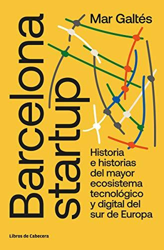 Barcelona startup: Historia e historias del mayor ecosistema tecnológico y digital del sur de Europa