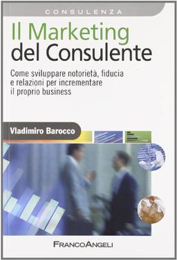 Il marketing del consulente. Come sviluppare notorietà, fiducia e relazioni per incrementare il proprio business (Azienda moderna)