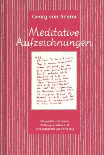 Meditative Aufzeichnungen: Eingeleitet, mit einem Anhang versehen und herausgegeben von Peter Selg