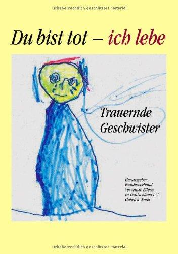 Du bist tot - ich lebe: Trauernde Geschwister