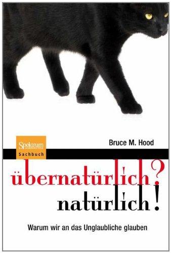 übernatürlich? natürlich!: Warum wir an das Unglaubliche glauben