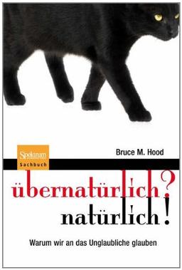 übernatürlich? natürlich!: Warum wir an das Unglaubliche glauben