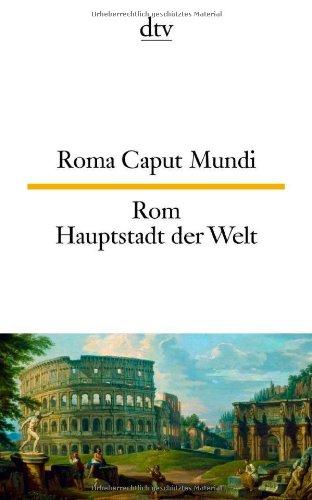 Roma Caput Mundi Rom, Hauptstadt der Welt: Lateinische Texte in der Stadt und über die Stadt