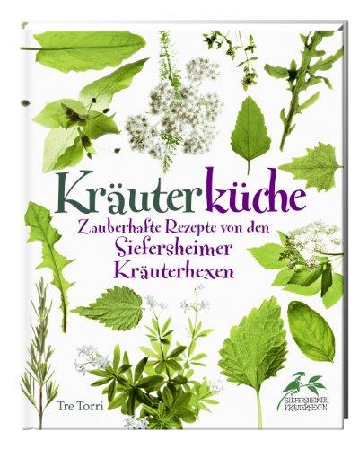 Kräuterküche: Zauberhafte Rezepte von den Siefersheimer Kräuterhexen