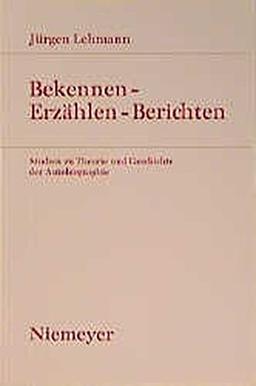 Bekennen - Erzählen - Berichten. Studien zu Theorie und Geschichte der Autobiographie (Studien zur deutschen Literatur)